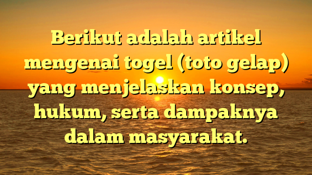 Berikut adalah artikel mengenai togel (toto gelap) yang menjelaskan konsep, hukum, serta dampaknya dalam masyarakat.